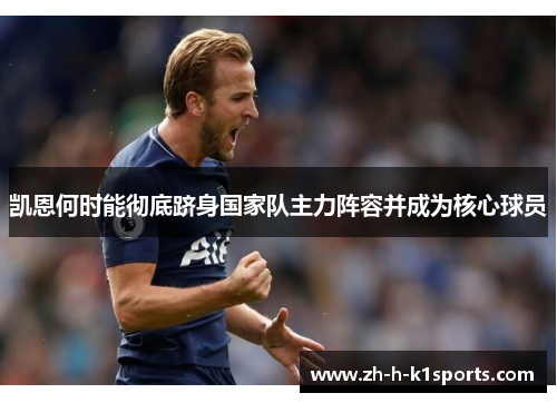 凯恩何时能彻底跻身国家队主力阵容并成为核心球员