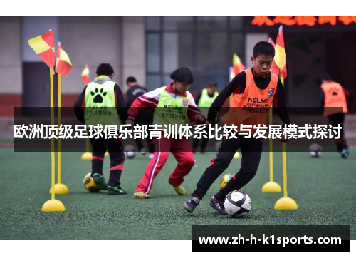 欧洲顶级足球俱乐部青训体系比较与发展模式探讨