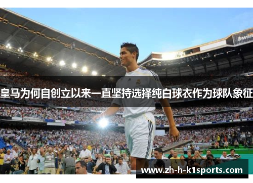 皇马为何自创立以来一直坚持选择纯白球衣作为球队象征