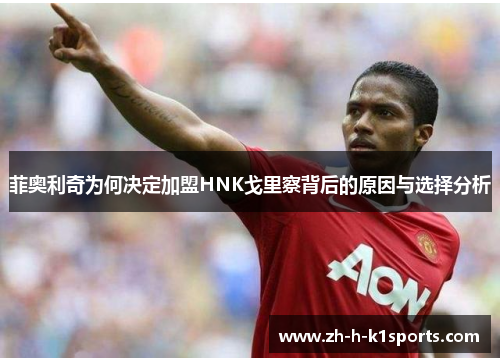 菲奥利奇为何决定加盟HNK戈里察背后的原因与选择分析