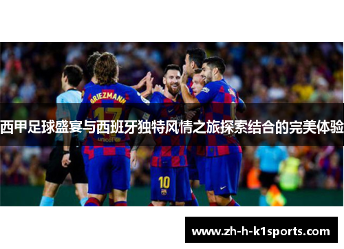 西甲足球盛宴与西班牙独特风情之旅探索结合的完美体验
