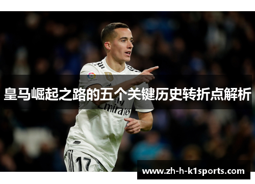 皇马崛起之路的五个关键历史转折点解析 皇马崛起之路的五个关键历史转折点解析
