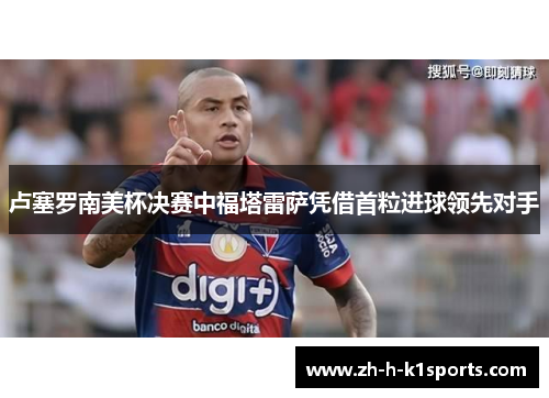 卢塞罗南美杯决赛中福塔雷萨凭借首粒进球领先对手