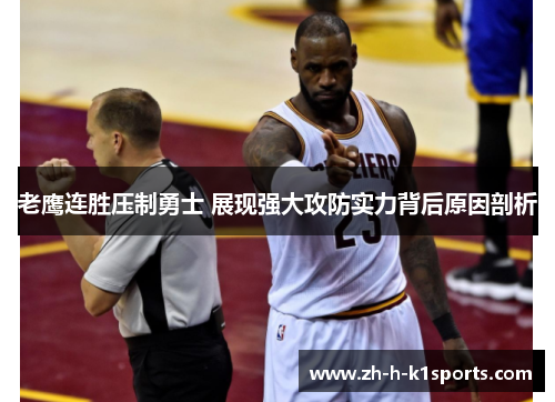 老鹰连胜压制勇士 展现强大攻防实力背后原因剖析 老鹰连胜压制勇士 展现强大攻防实力背后原因剖析