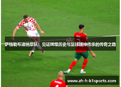 萨格勒布迪纳摩队：见证辉煌历史与足球精神传承的传奇之路