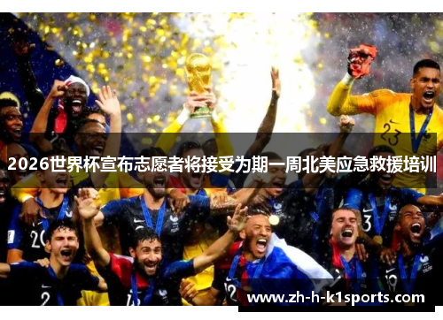 2026世界杯宣布志愿者将接受为期一周北美应急救援培训 2026世界杯宣布志愿者将接受为期一周北美应急救援培训